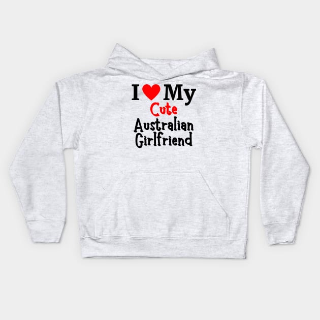 I Love My Cute Australian Girlfriend - Romantic Australia couple Love Kids Hoodie by The Sober Art